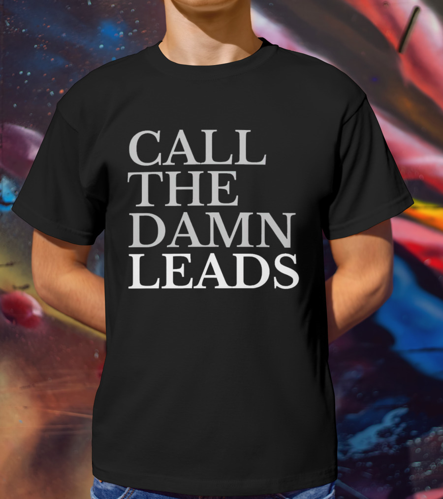 Call The Damn Leads T-Shirt