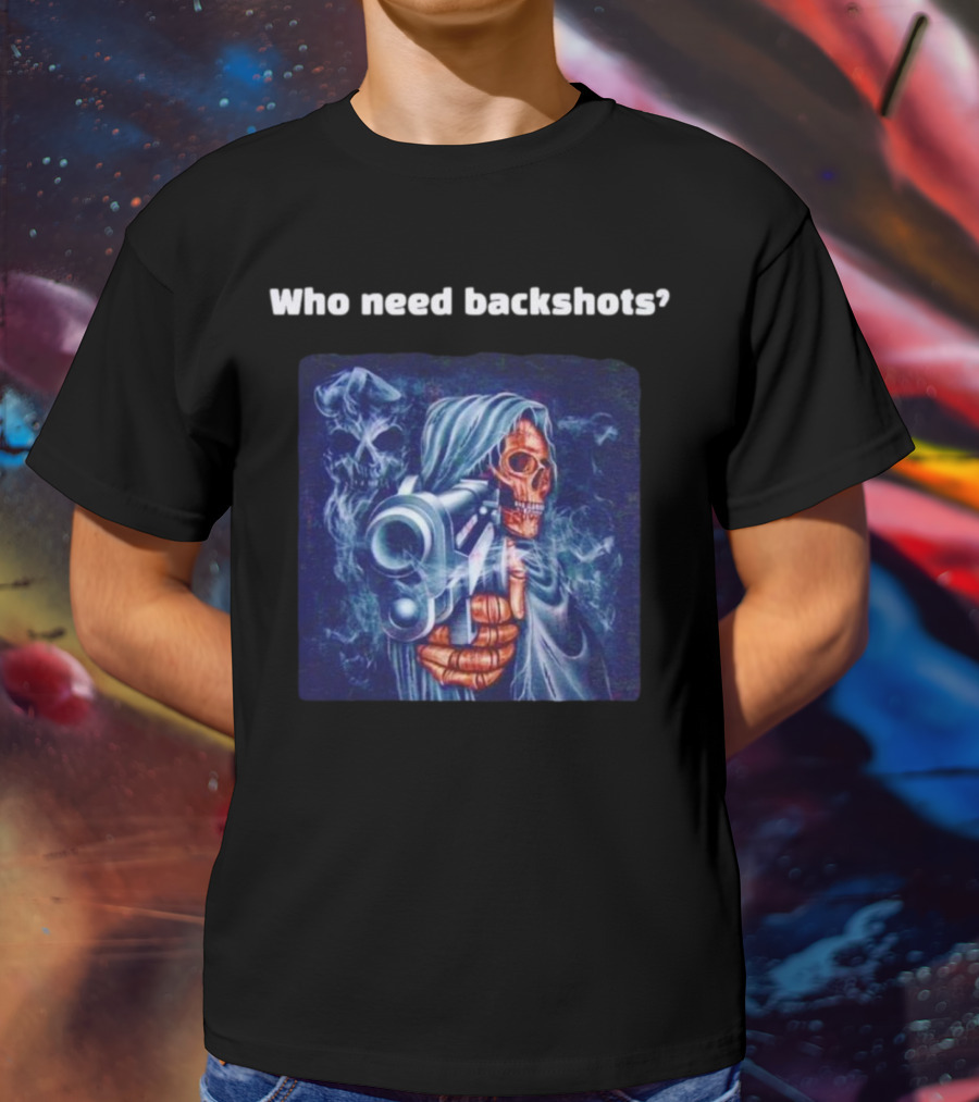Who Need Backshots Grim Reaper Gun Smoke T-Shirt
