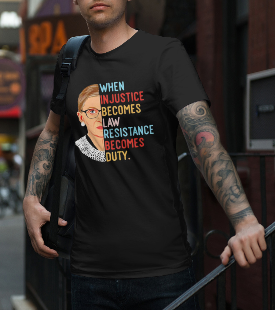 When Injustice Becomes Law Resistance Becomes Duty RBG Feminism Iconic T-Shirt