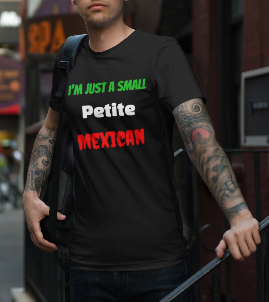 I’m Just A Small Petite Mexican T-Shirt