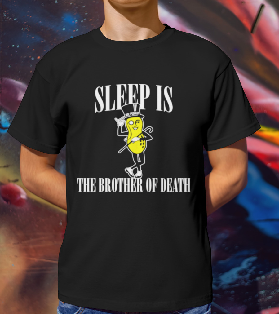 Sleep Is The Brother Of Death Mr. Peanut T-Shirt