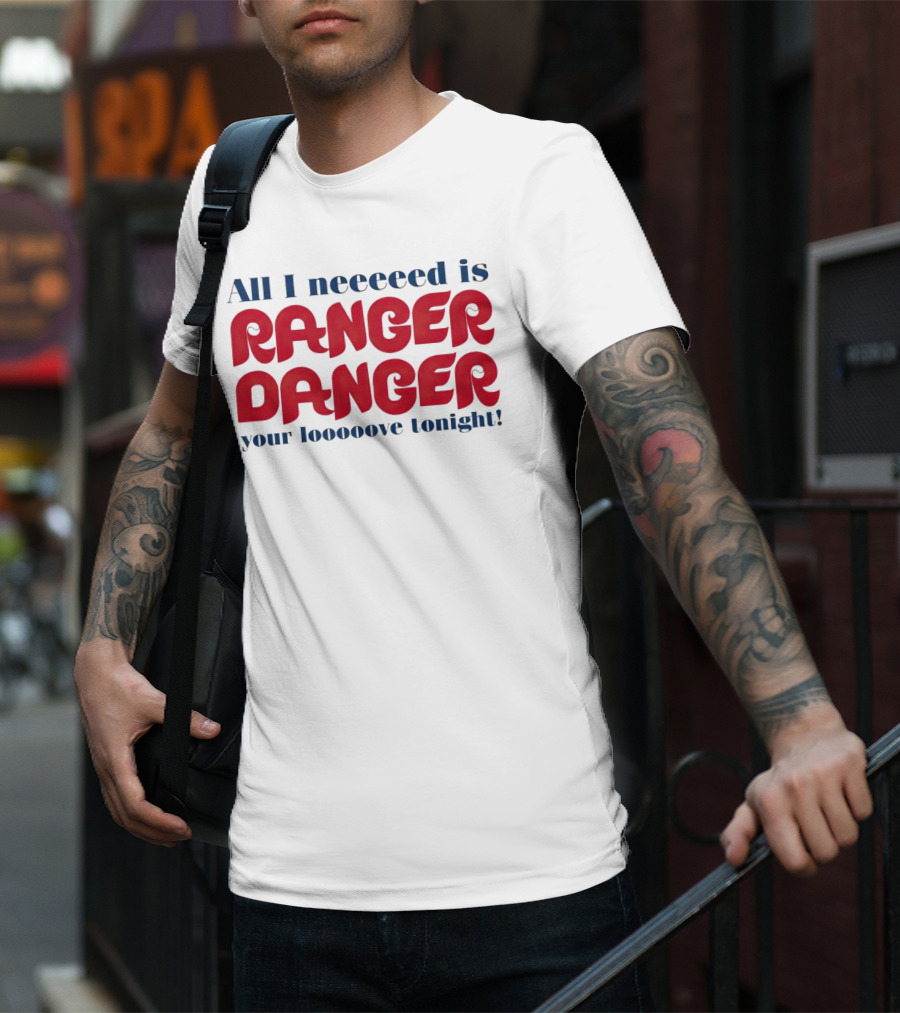 All I Neeeeed Is Ranger Danger Your Looooove Tonight Phillies T-Shirt