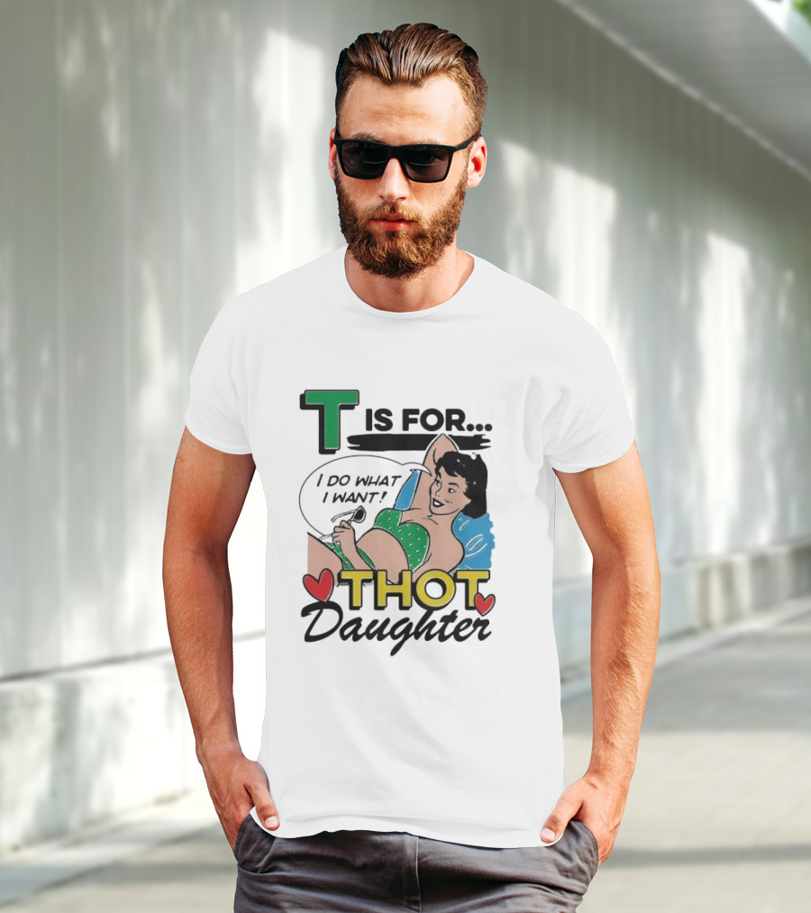T Is For Thot Daughter I Do What I Want Retro Pin-Up T-Shirt
