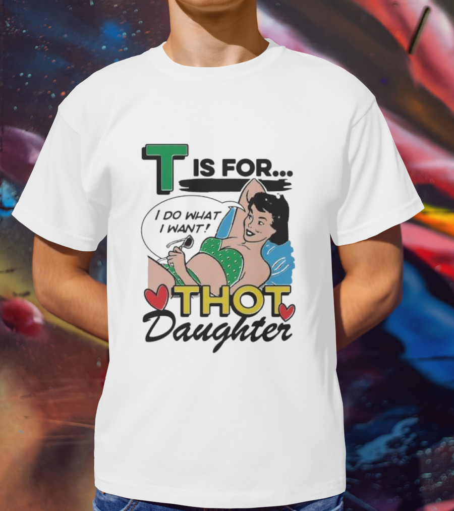 T Is For Thot Daughter I Do What I Want Retro Pin-Up T-Shirt