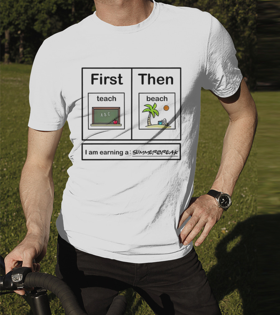 First Teach Then Beach I Am Earning A Summer Break T-Shirt
