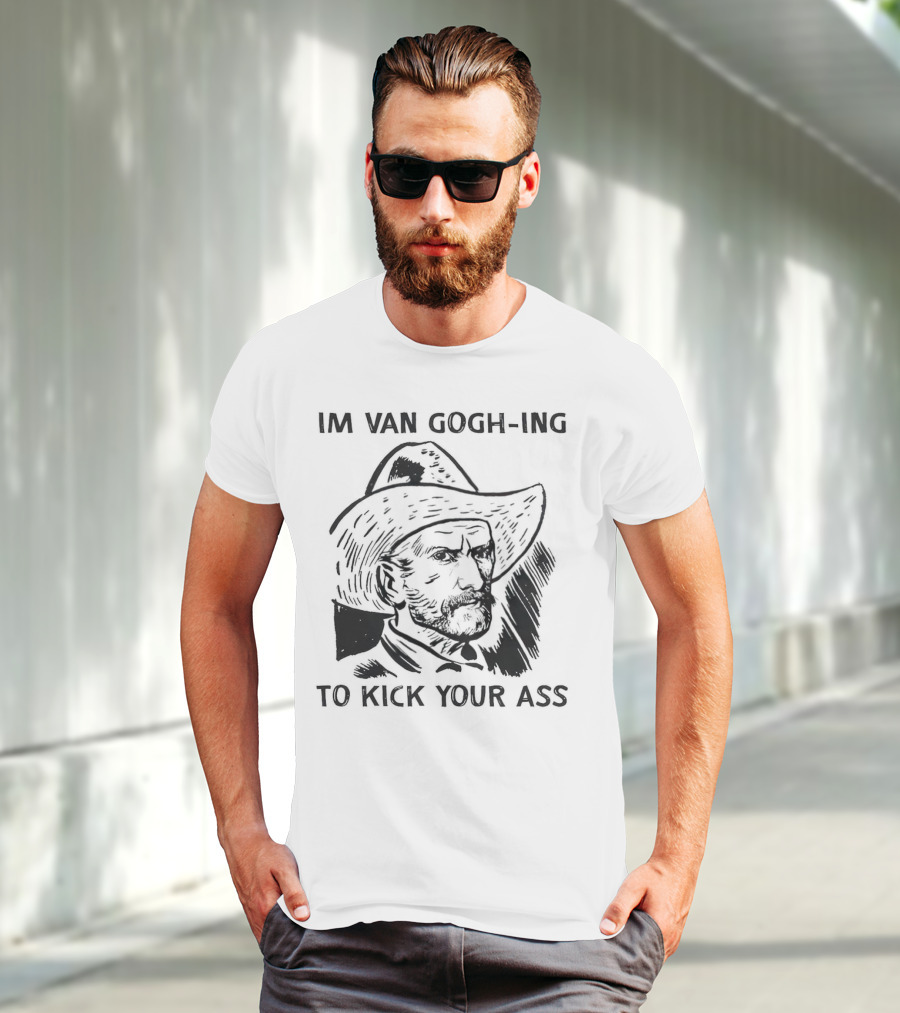 IM VAN GOGH-ING TO KICK YOUR ASS T-Shirt