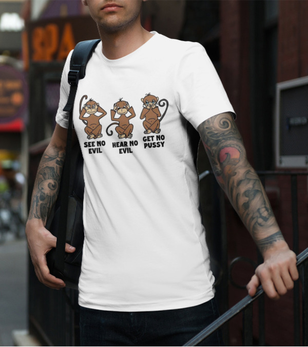 See No Evil Hear No Evil Get No Pussy Monkeys T-Shirt