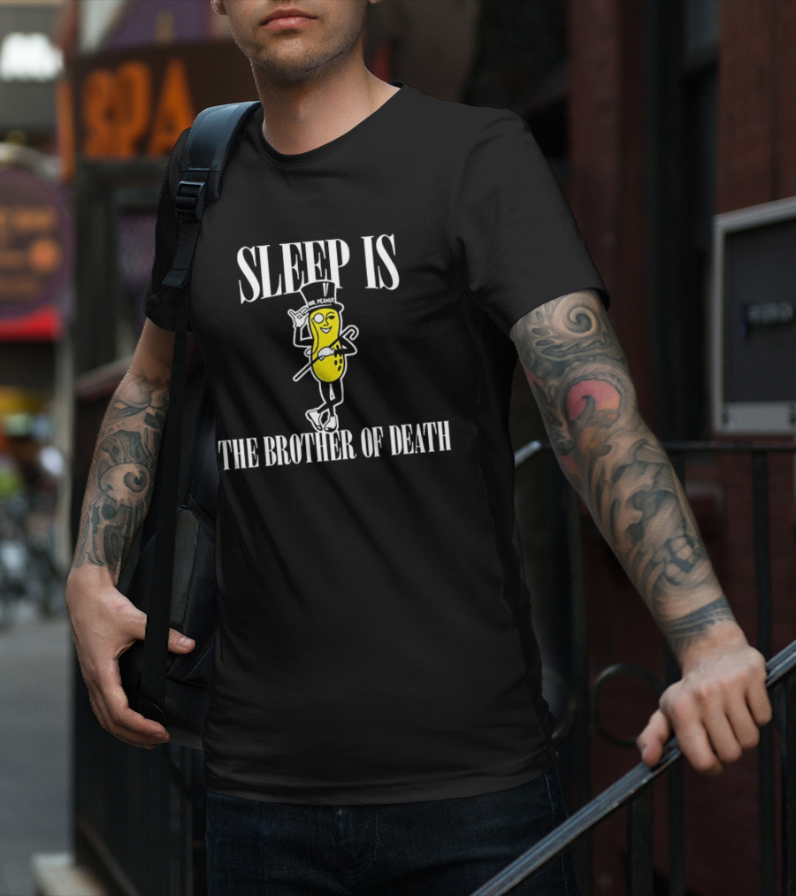 Mr Peanut Sleep Is The Brother Of Death T-Shirt