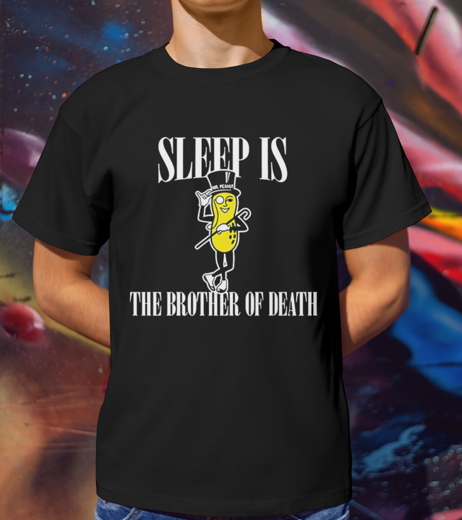 Mr Peanut Sleep Is The Brother Of Death T-Shirt