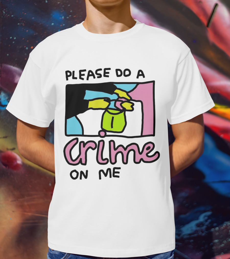 Please Do A Crime On Me Colorful Graphic Hands T-Shirt