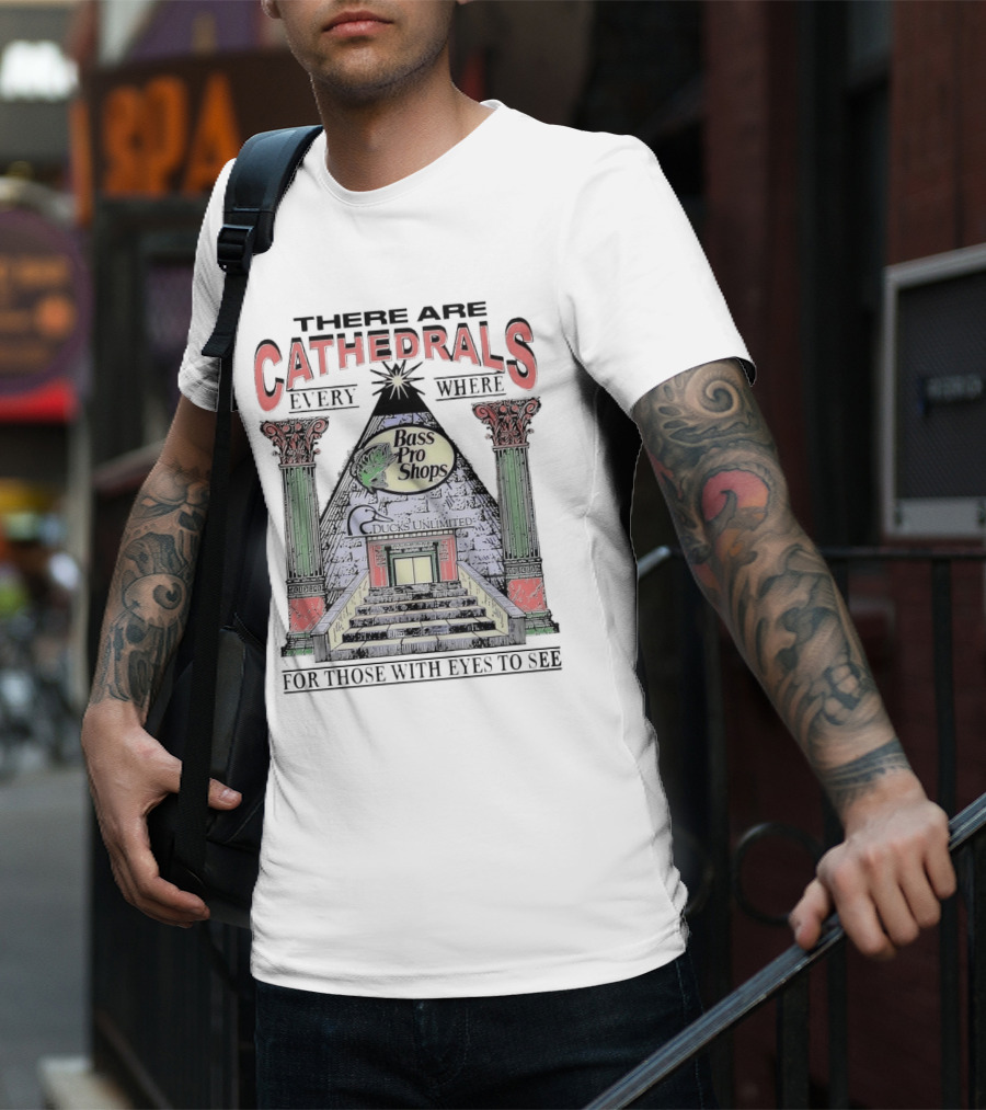 There Are Cathedrals Everywhere Bass Pro Shops Ducks Unlimited For Those With Eyes To See T-Shirt