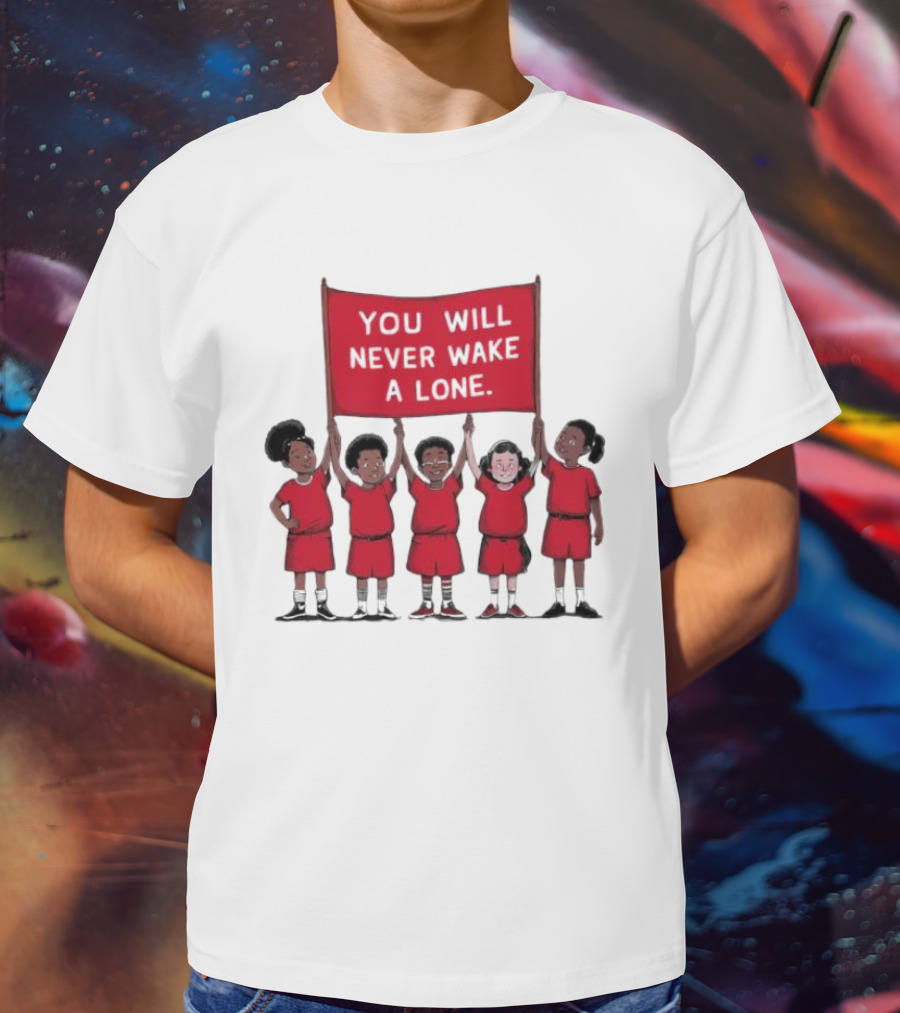 You Will Never Wake A Lone Children T-Shirt