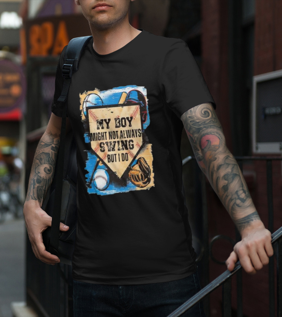 My Boy Might Not Always Swing Baseball Lover Sports Passion Enthusiast T-Shirt