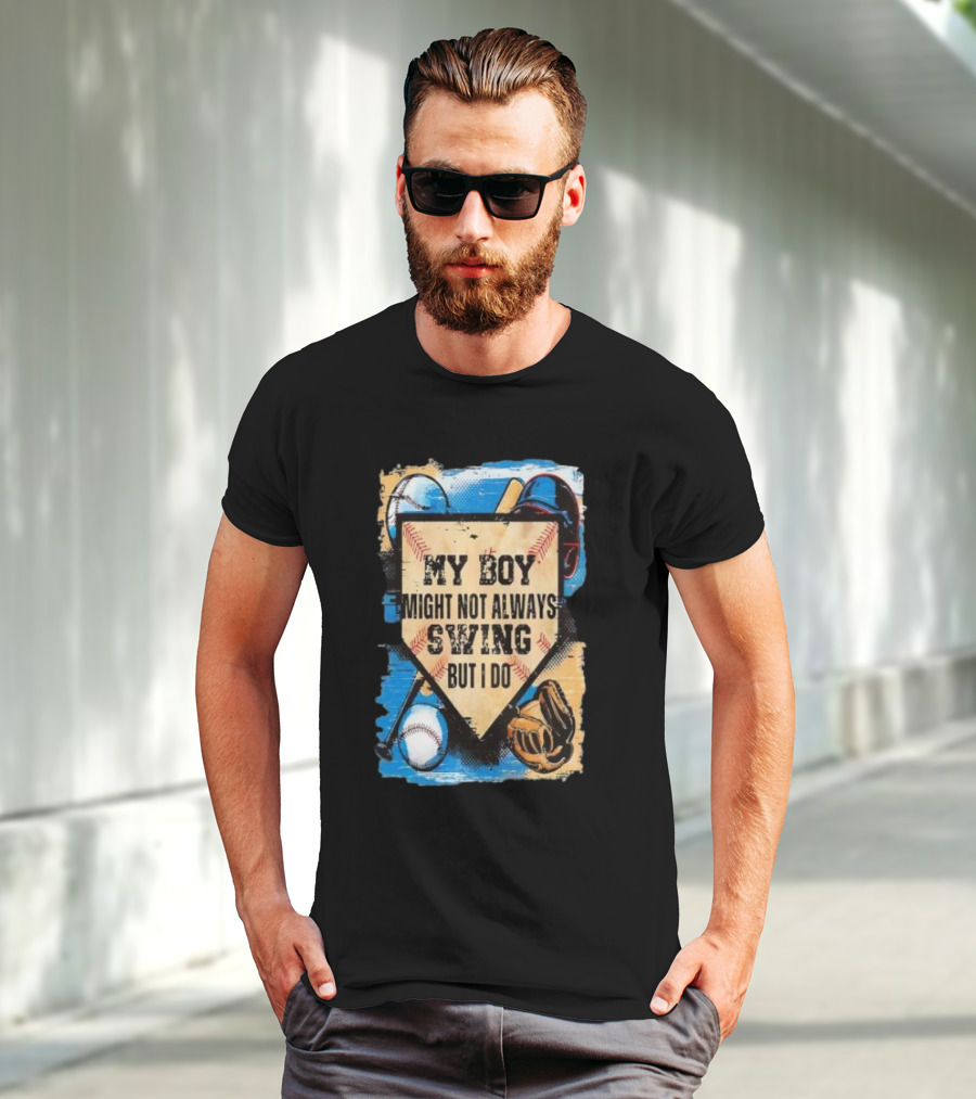 My Boy Might Not Always Swing Baseball Lover Sports Passion Enthusiast T-Shirt