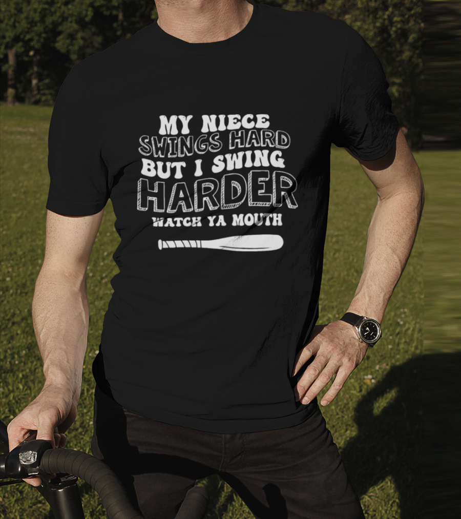 My Niece Swings Hard But I Swing Harder Watch Ya Mouth Baseball Bat T-Shirt