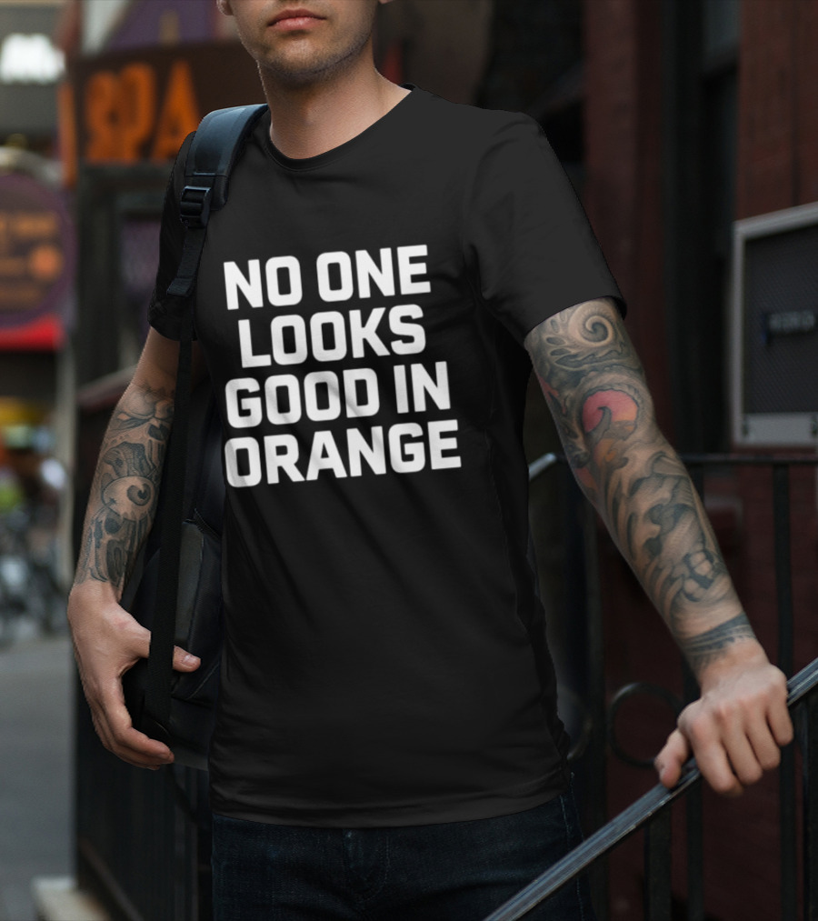 NO ONE LOOKS GOOD IN ORANGE T-Shirt