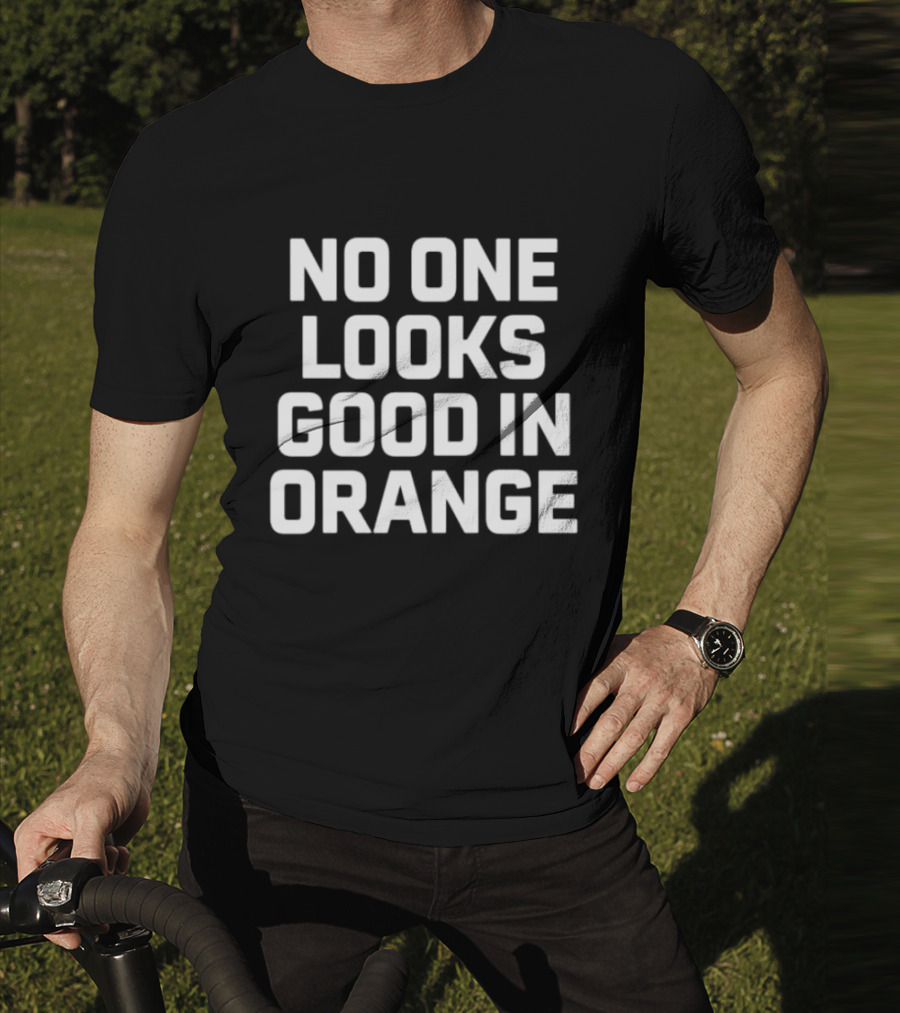 NO ONE LOOKS GOOD IN ORANGE T-Shirt
