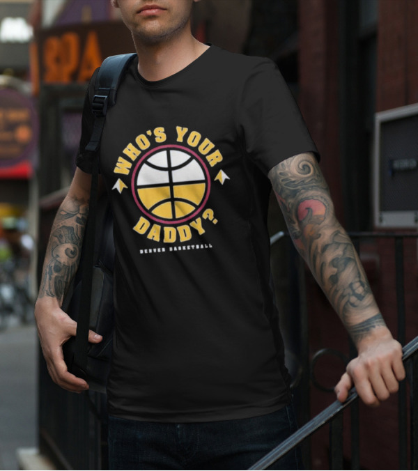 Who's Your Daddy Denver Basketball T-Shirt