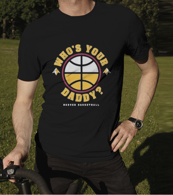 Who's Your Daddy Denver Basketball T-Shirt