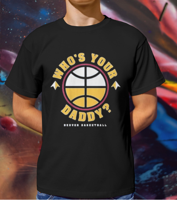 Who's Your Daddy Denver Basketball T-Shirt
