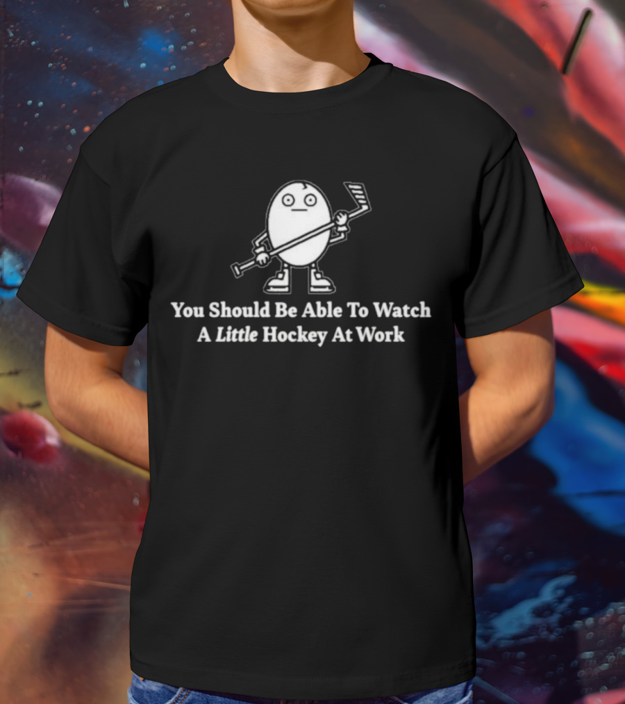 You Should Be Able To Watch A Little Hockey At Work Egg Mascot Holding Hockey Stick T-Shirt