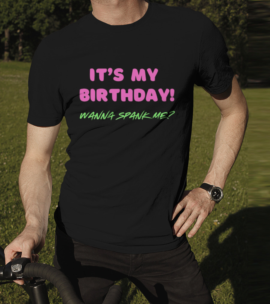 IT'S MY BIRTHDAY WANNA SPANK ME T-Shirt