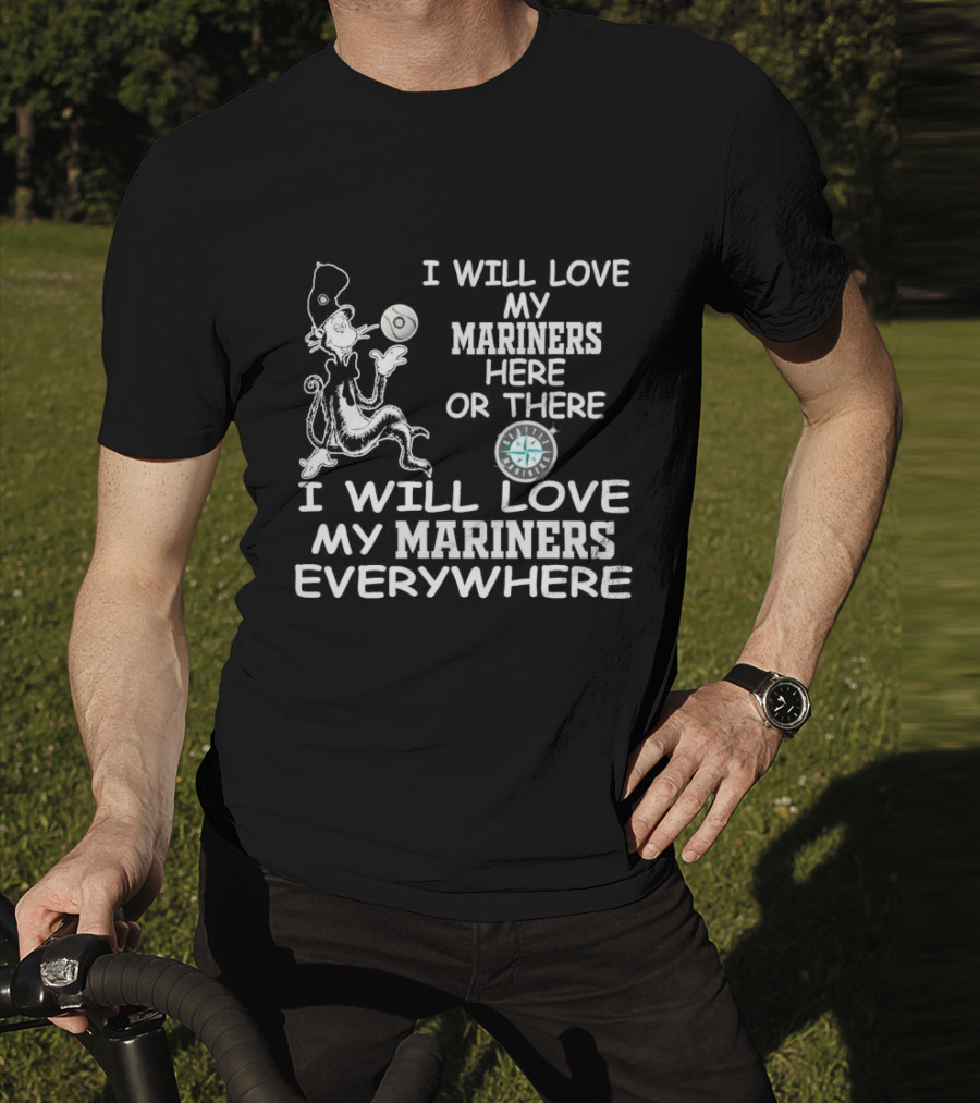 I Will Love My Mariners Here Or There Dr. Seuss Cat In The Hat Mariners Compass Everywhere T-Shirt