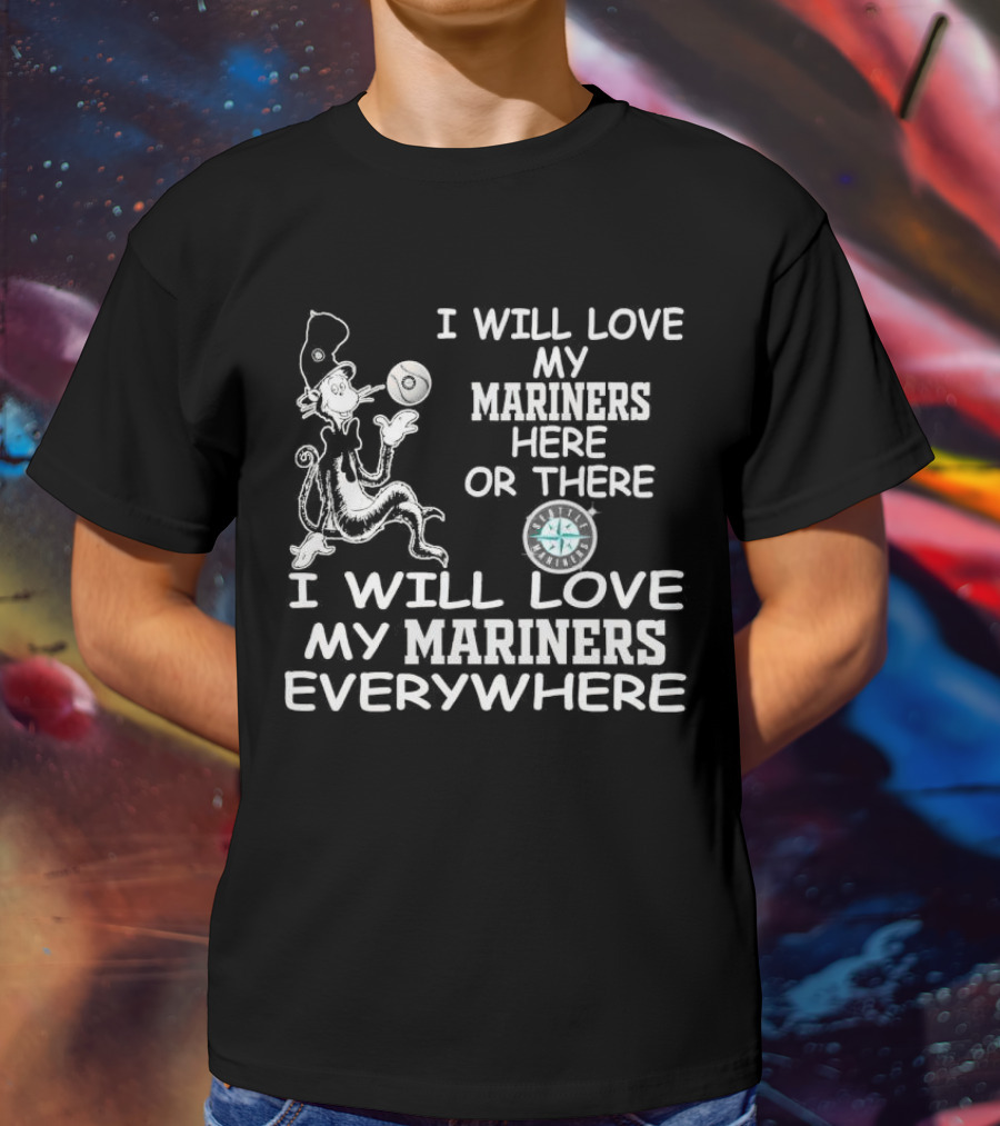 I Will Love My Mariners Here Or There Dr. Seuss Cat In The Hat Mariners Compass Everywhere T-Shirt