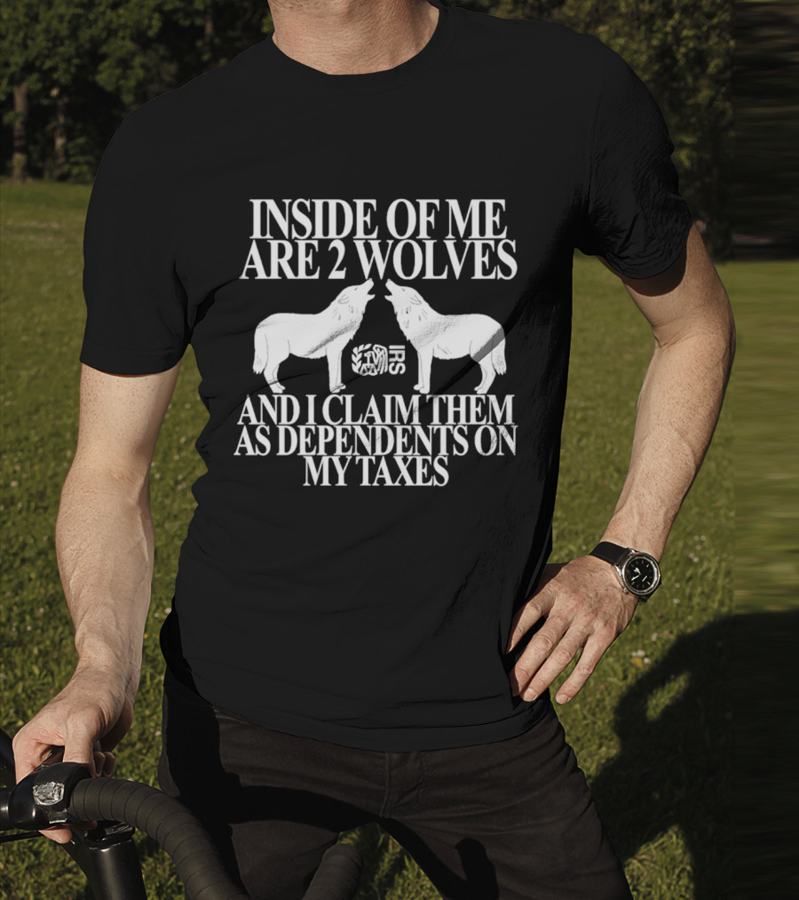 Inside Of Me Are 2 Wolves IRS And I Claim Them As Dependents On My Taxes T-Shirt