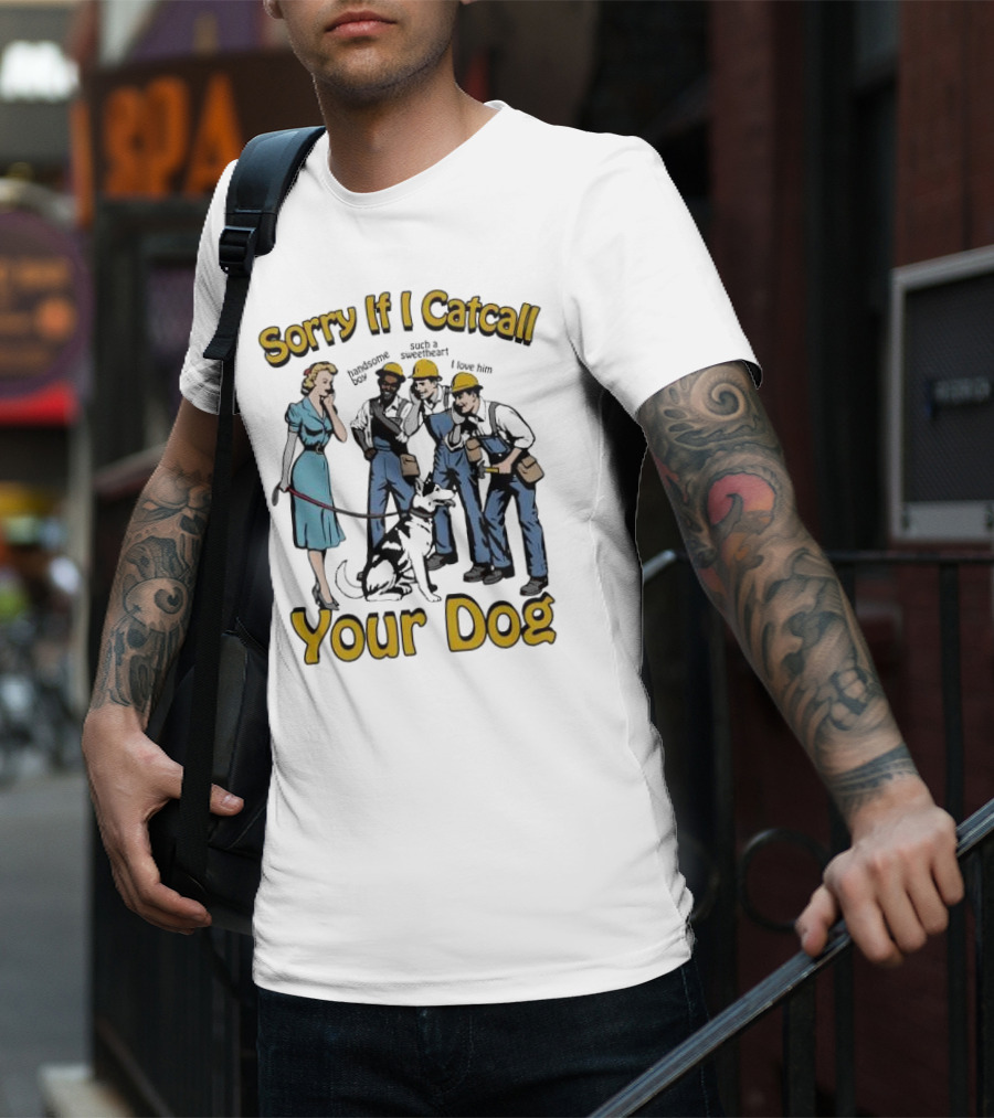 Sorry If I Catcall Your Dog Construction Workers Admire Sweetheart Dog T-Shirt