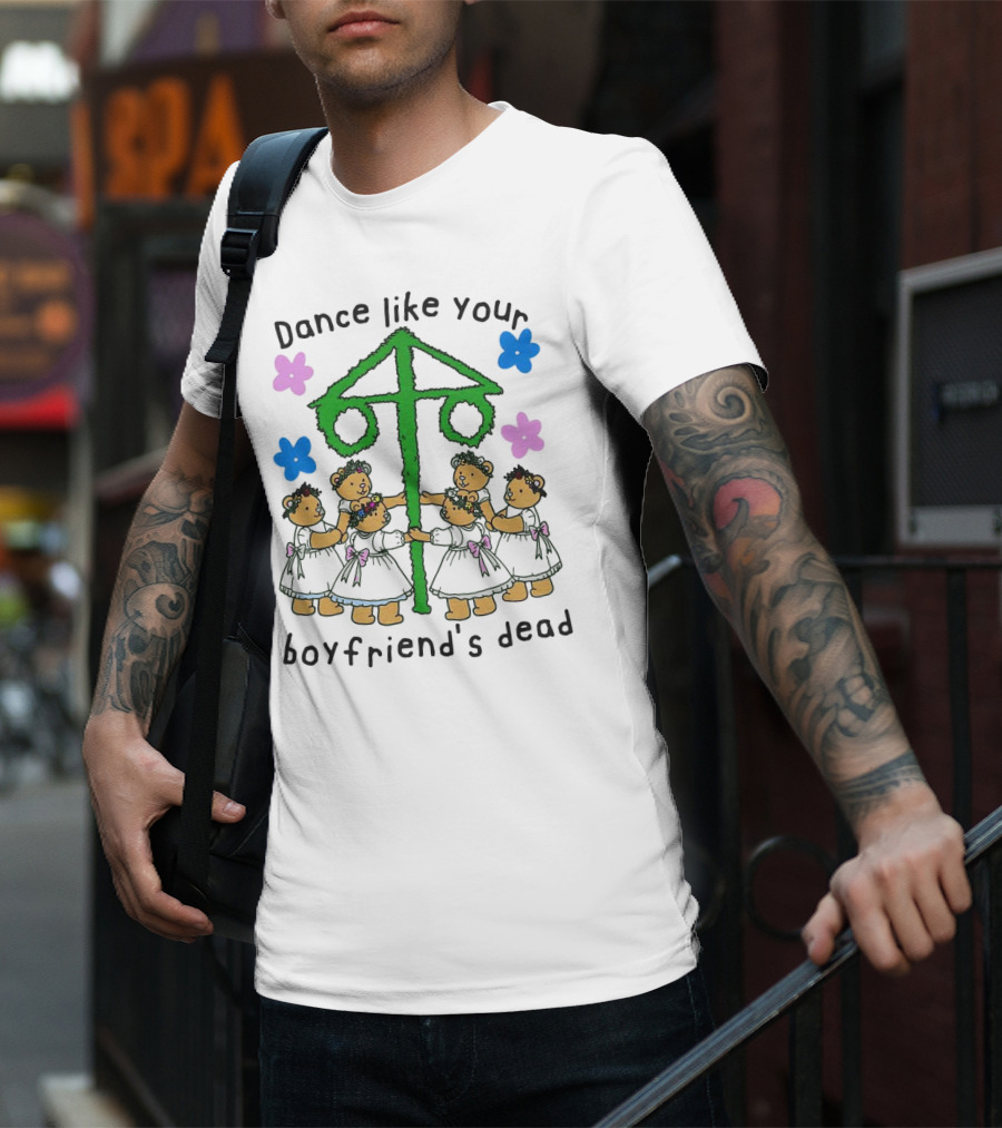 Dance Like Your Boyfriend’s Dead Funny Bear Dance With Flowers And Maypole T-Shirt