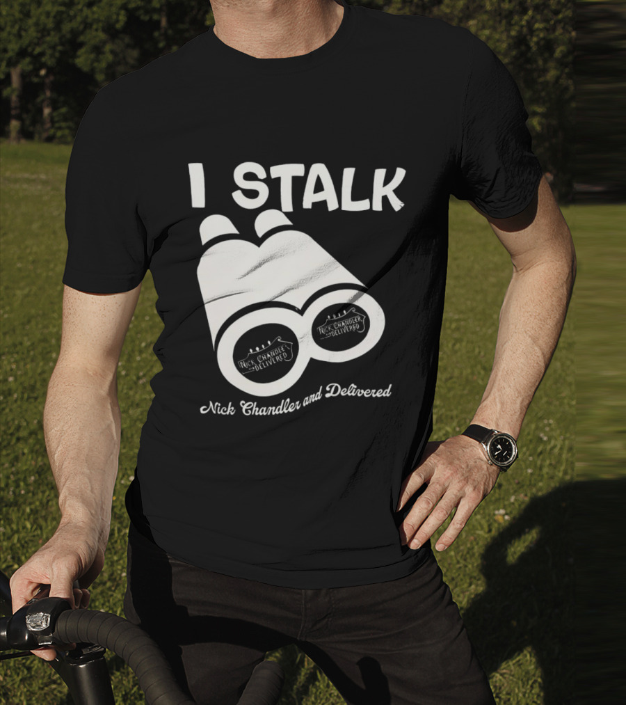 I Stalk Nick Chandler And Delivered Binoculars T-Shirt