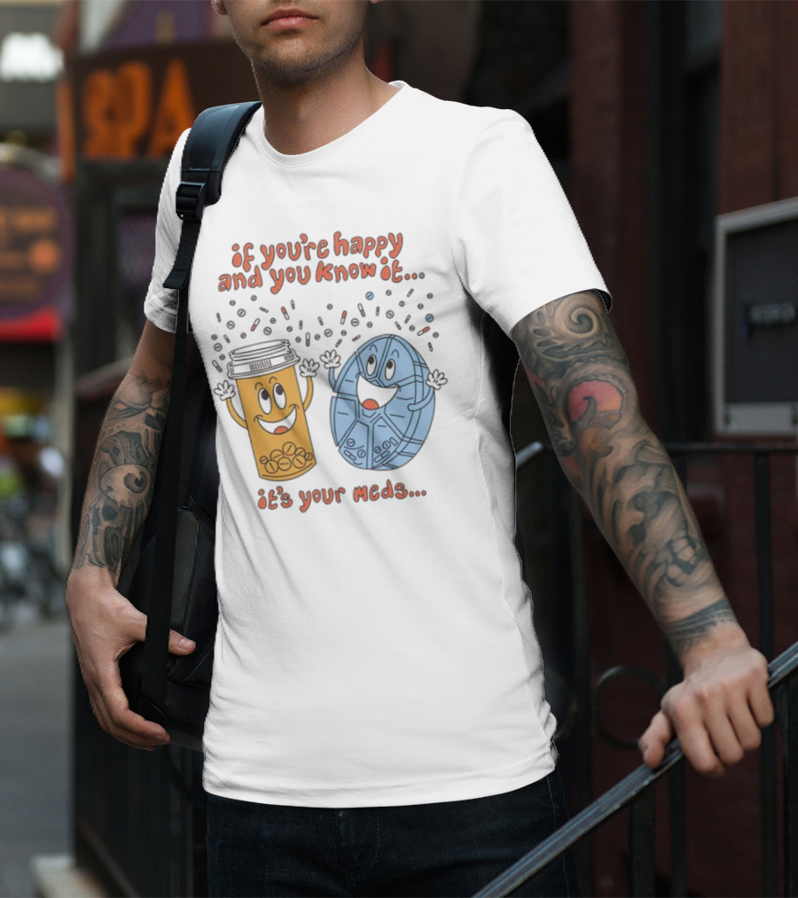 If You’re Happy And You Know It It’s Your Meds Dancing Capsule And Pill Bottle T-Shirt