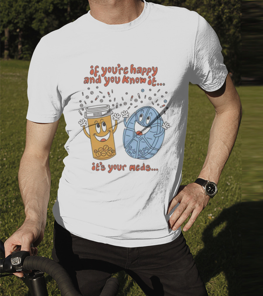 If You’re Happy And You Know It It’s Your Meds Dancing Capsule And Pill Bottle T-Shirt