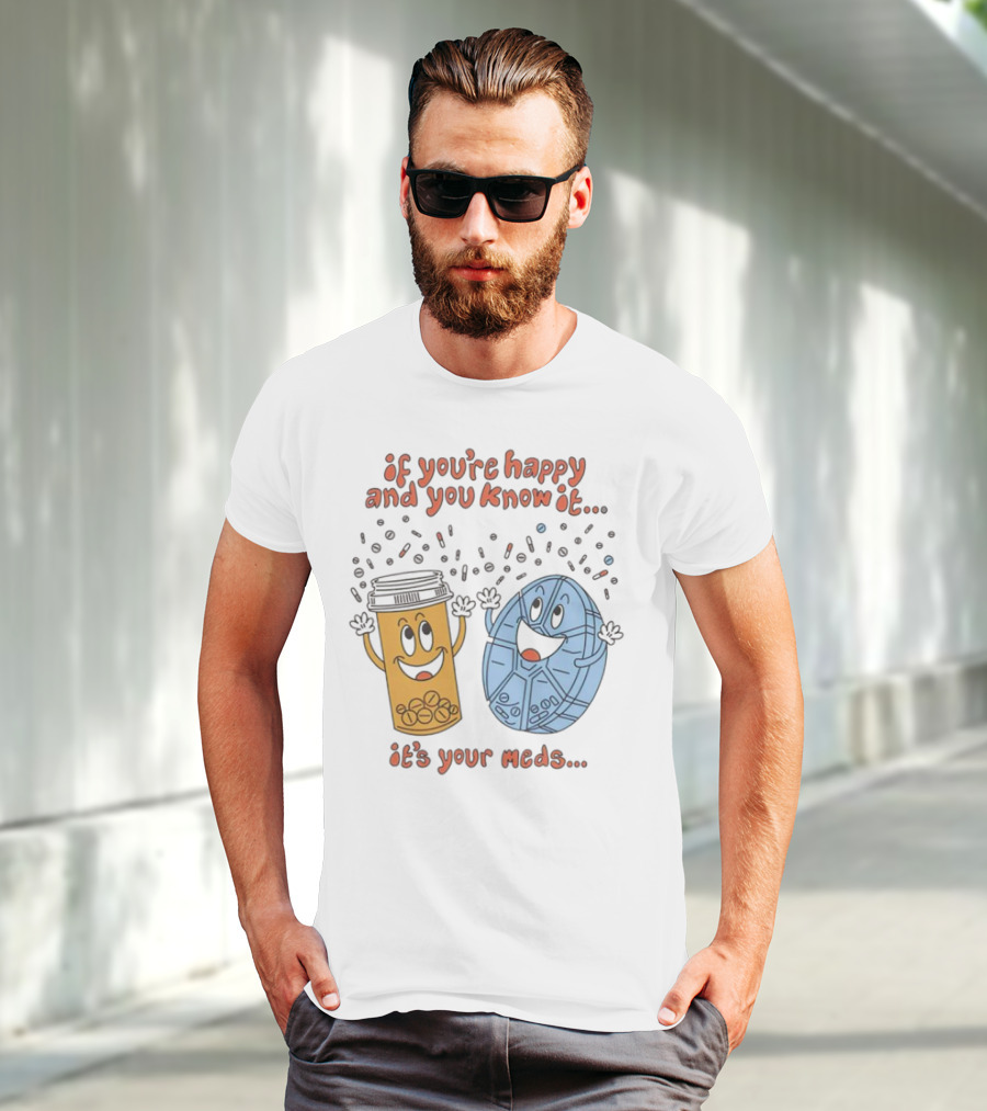 If You’re Happy And You Know It It’s Your Meds Dancing Capsule And Pill Bottle T-Shirt