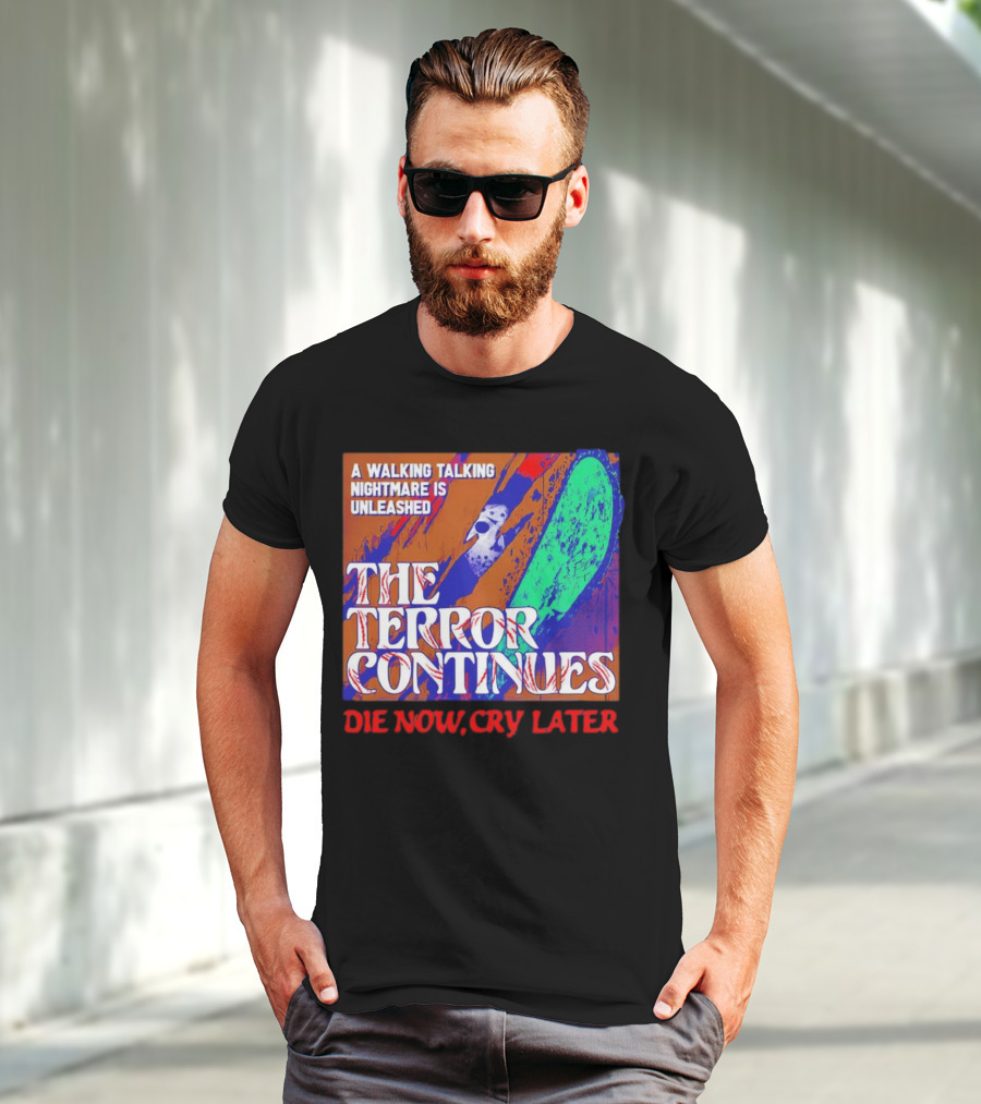 A Walking Talking Nightmare Is Unleashed The Terror Continues Die Now Cry Later T-Shirt