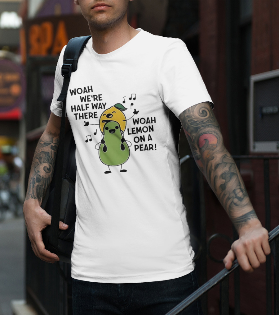 Woah We’re Half Way There Woah Lemon On A Pear Cute Singing Fruit Characters T-Shirt
