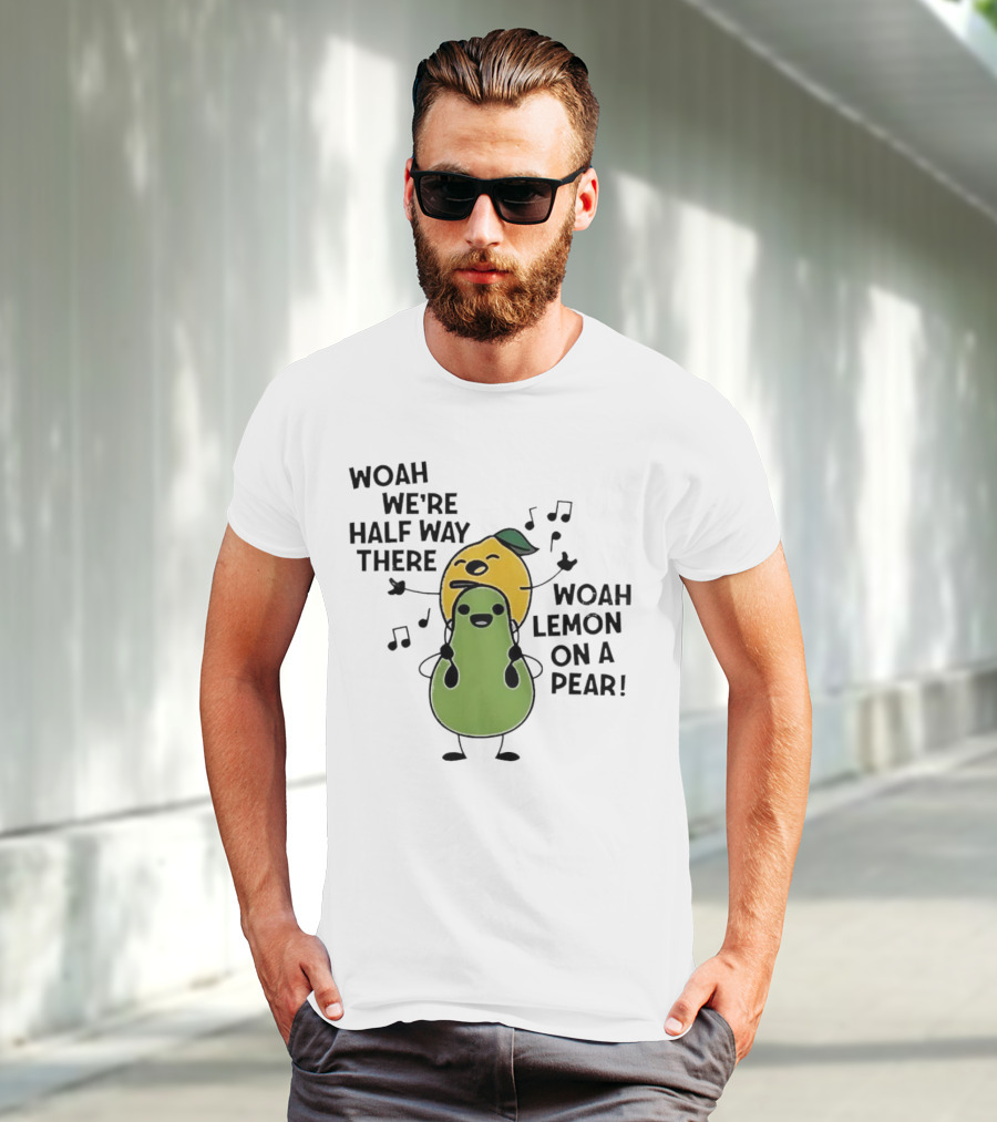 Woah We’re Half Way There Woah Lemon On A Pear Cute Singing Fruit Characters T-Shirt