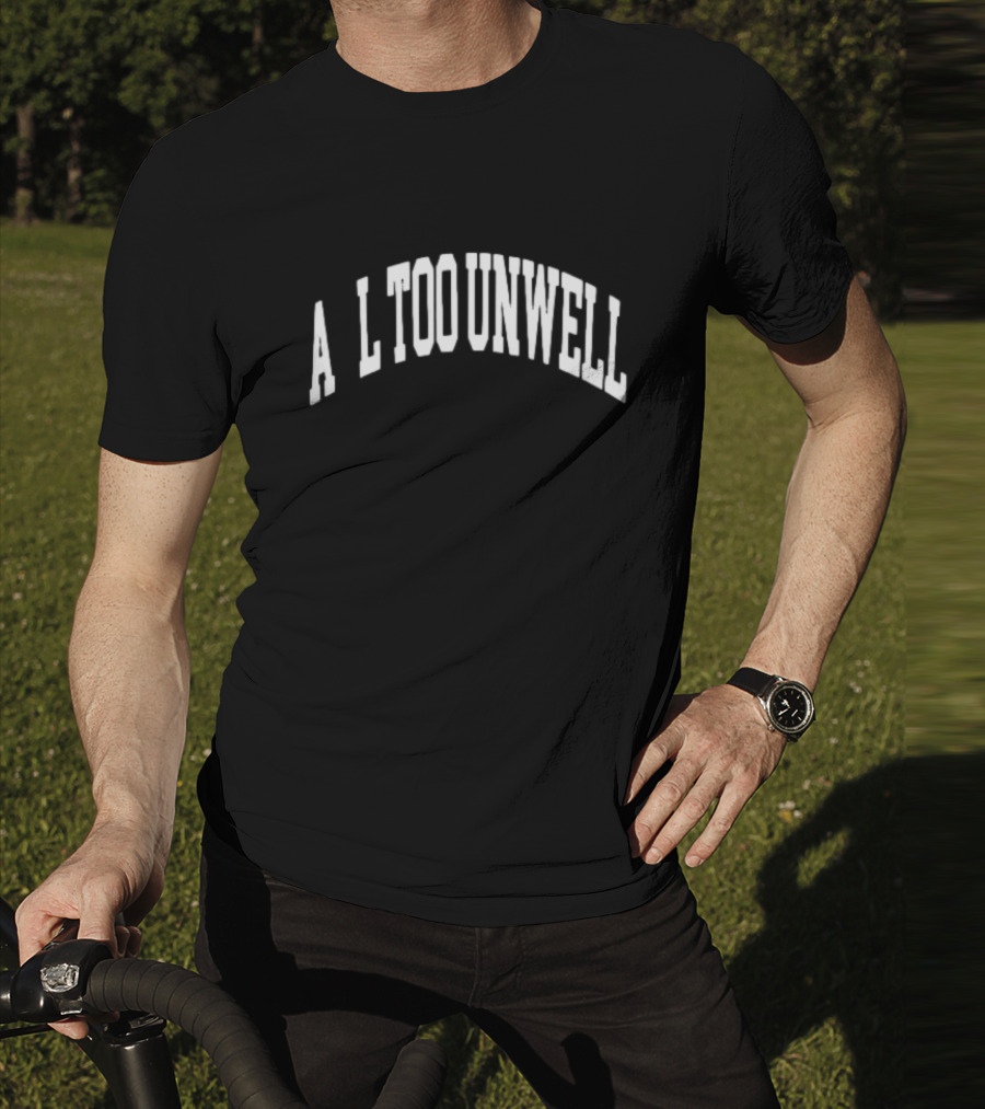 All Too Unwell T-Shirt