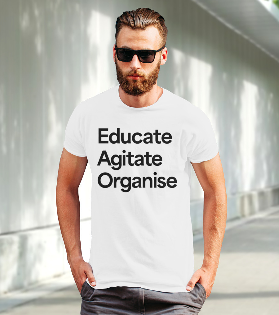 Educate Agitate Organise Message For Social Change T-Shirt