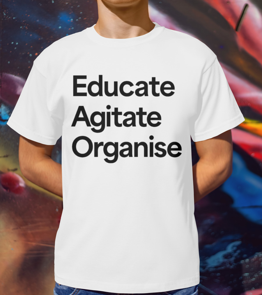 Educate Agitate Organise Message For Social Change T-Shirt