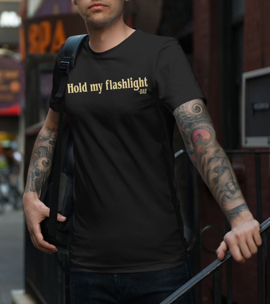 Hold My Flashlight Dad - Humorous Quote Ideal For Father's Day T-Shirt