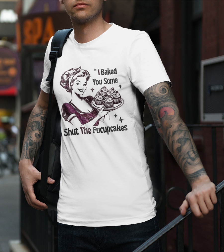 I Baked You Some Shut The Fucupcakes Retro Woman With Cupcakes T-Shirt