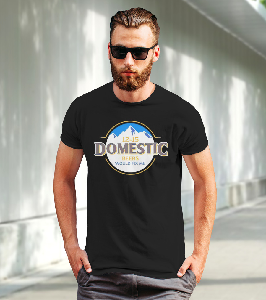 12-15 Domestic Beers Would Fix Me Alpine T-Shirt