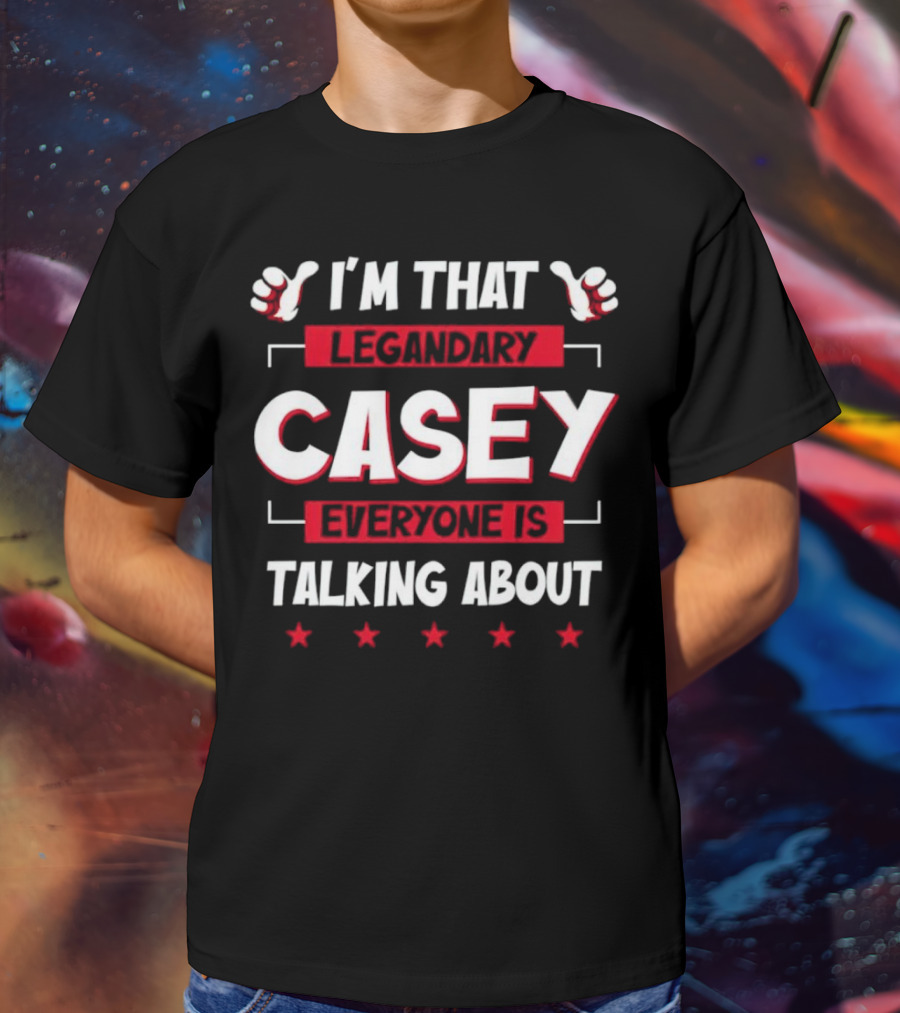 I’m That Legendary Casey Everyone Is Talking About T-Shirt