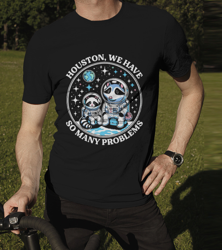 Houston We Have So Many Problems Astronaut Raccoons In Space T-Shirt
