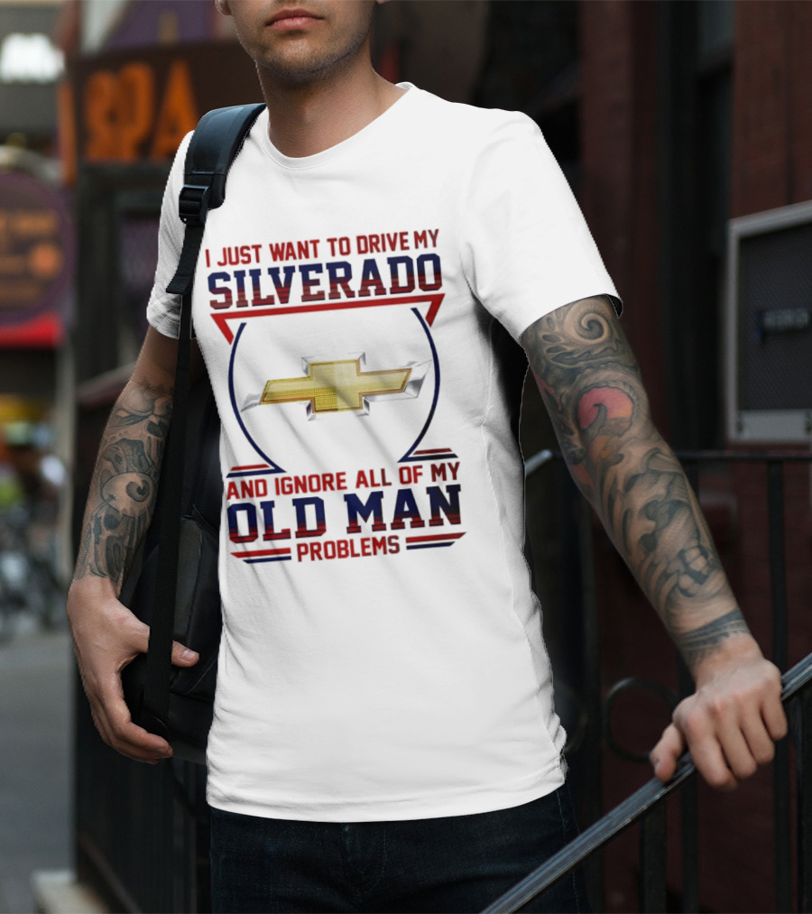 I Just Want To Drive My Chevrolet Silverado And Ignore All Of My Old Man Problems T-Shirt