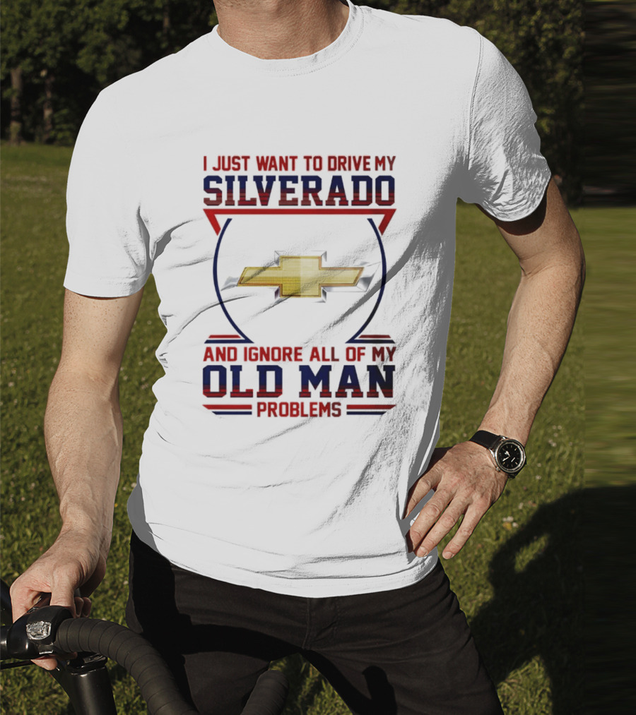 I Just Want To Drive My Chevrolet Silverado And Ignore All Of My Old Man Problems T-Shirt