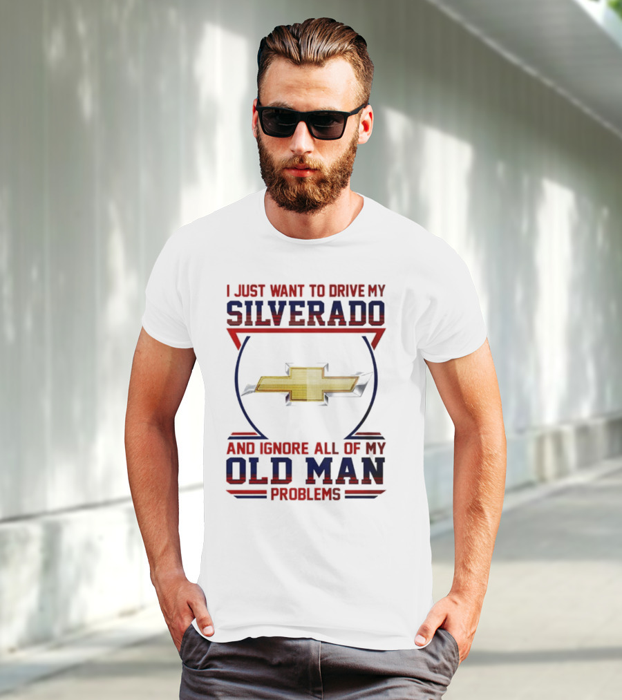 I Just Want To Drive My Chevrolet Silverado And Ignore All Of My Old Man Problems T-Shirt