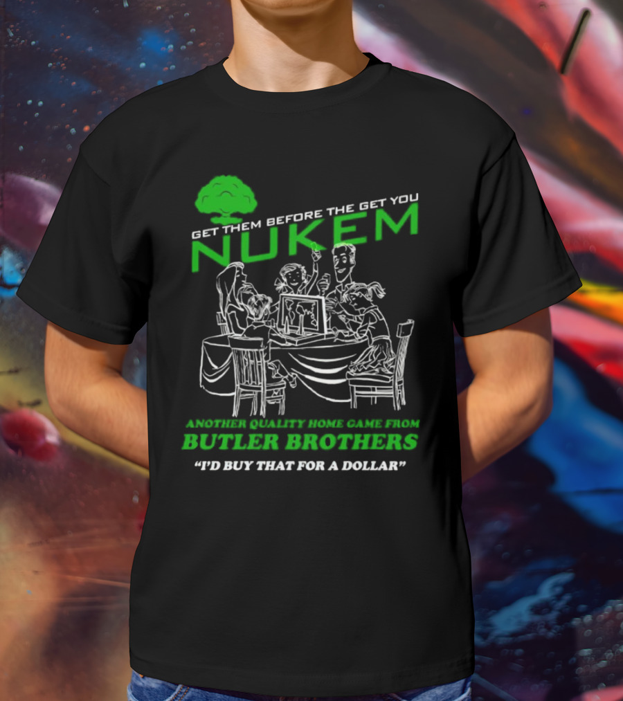 Get Them Before They Get You Nuken Butler Brothers Home Game I'd Buy That For A Dollar T-Shirt